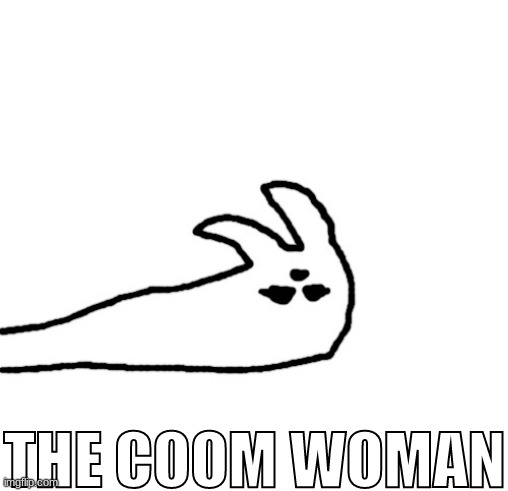THE COOM WOMAN | image tagged in the coom woman | made w/ Imgflip meme maker