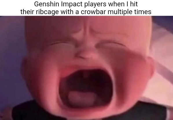 boss baby crying | Genshin Impact players when I hit their ribcage with a crowbar multiple times | image tagged in boss baby crying | made w/ Imgflip meme maker