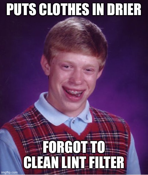 Oof | PUTS CLOTHES IN DRIER; FORGOT TO CLEAN LINT FILTER | image tagged in memes,bad luck brian | made w/ Imgflip meme maker