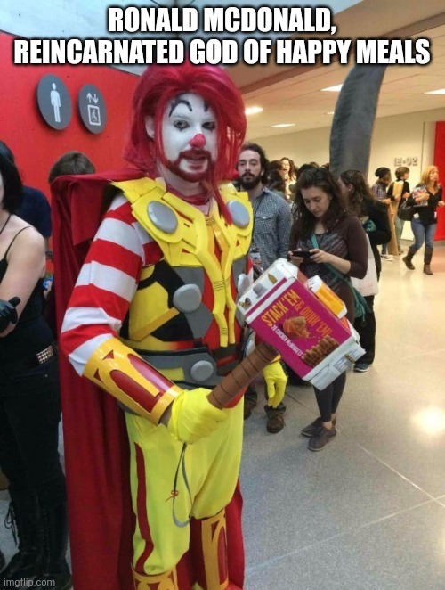 The power of happy meals has revived him | RONALD MCDONALD, REINCARNATED GOD OF HAPPY MEALS | image tagged in ronald mcdonald | made w/ Imgflip meme maker