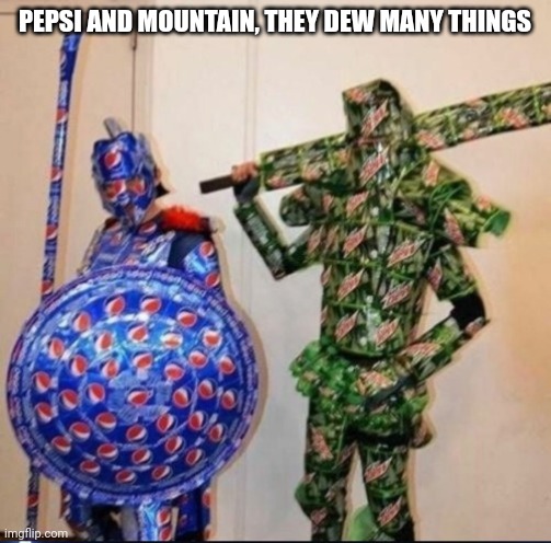 I wonder why they dew what they dew | PEPSI AND MOUNTAIN, THEY DEW MANY THINGS | image tagged in mountain dew,pepsi | made w/ Imgflip meme maker