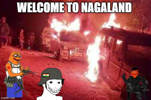 Welcome to Nagaland | WELCOME TO NAGALAND | image tagged in india,army | made w/ Imgflip meme maker
