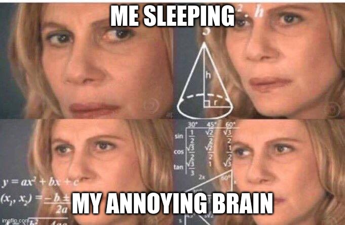 Math lady/Confused lady |  ME SLEEPING; MY ANNOYING BRAIN | image tagged in math lady/confused lady | made w/ Imgflip meme maker