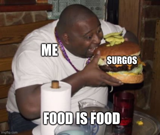 Fat guy eating burger | SURGOS ME FOOD IS FOOD | image tagged in fat guy eating burger | made w/ Imgflip meme maker