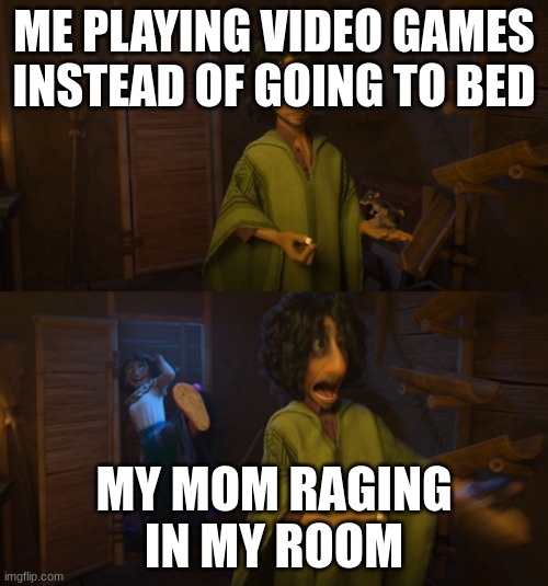 Encanto Bruno Mirabel |  ME PLAYING VIDEO GAMES INSTEAD OF GOING TO BED; MY MOM RAGING IN MY ROOM | image tagged in encanto bruno mirabel | made w/ Imgflip meme maker