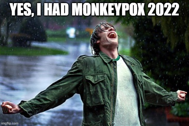 Monkeypox | YES, I HAD MONKEYPOX 2022 | image tagged in joyful rain | made w/ Imgflip meme maker
