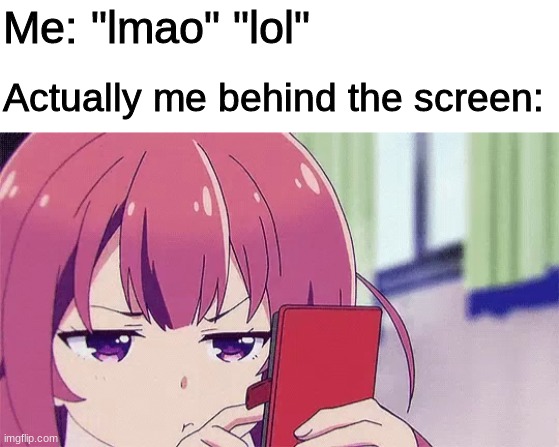 Usually | Me: "lmao" "lol"; Actually me behind the screen: | image tagged in blank white template,anime,true,memes,anime meme,anime memes | made w/ Imgflip meme maker