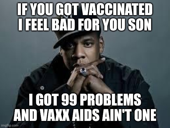 Jay-z | IF YOU GOT VACCINATED I FEEL BAD FOR YOU SON; I GOT 99 PROBLEMS AND VAXX AIDS AIN'T ONE | image tagged in jay-z | made w/ Imgflip meme maker