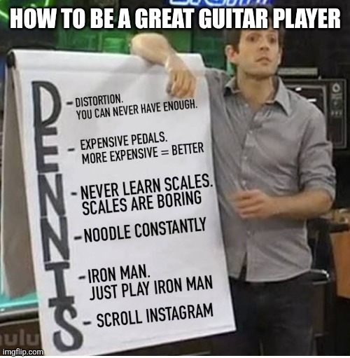 HOW TO BE A GREAT GUITAR PLAYER | image tagged in funny memes | made w/ Imgflip meme maker