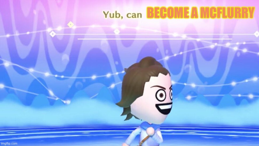 Yub meme 2 (I forgot to put the title to the other one, and that one is 3) | BECOME A MCFLURRY | image tagged in yub can __________ | made w/ Imgflip meme maker