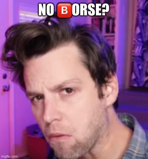 sus yub | NO 🅱️ORSE? | image tagged in sus yub | made w/ Imgflip meme maker