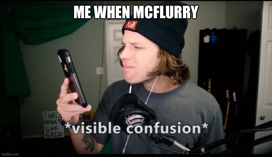 Yub meme 4 | ME WHEN MCFLURRY | image tagged in yub visible confusion | made w/ Imgflip meme maker