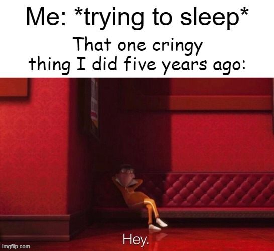 me at night | Me: *trying to sleep*; That one cringy thing I did five years ago: | image tagged in vector hey | made w/ Imgflip meme maker