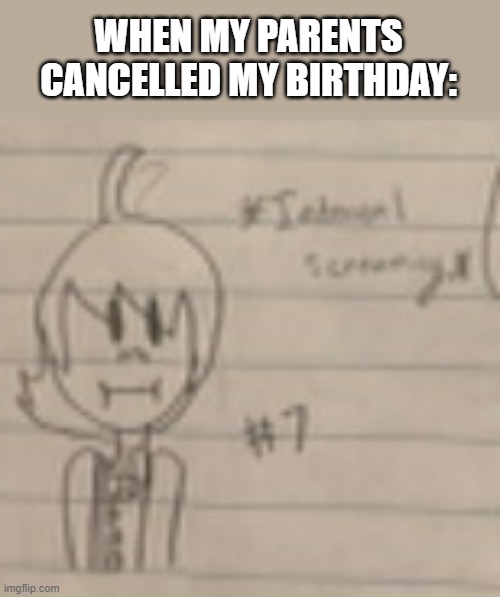 That would be sad if that happened to me... | WHEN MY PARENTS CANCELLED MY BIRTHDAY: | image tagged in toby 7 internal screaming,internal screaming,why,sad,cancelled birthdays | made w/ Imgflip meme maker