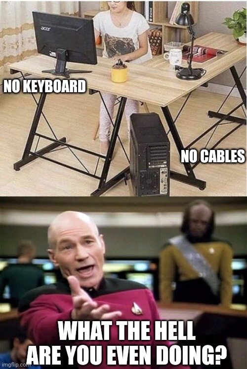 MAYBE EVERYTHING'S WIRELESS |  NO KEYBOARD; NO CABLES; WHAT THE HELL ARE YOU EVEN DOING? | image tagged in startrek,fail,stupid people,fake | made w/ Imgflip meme maker