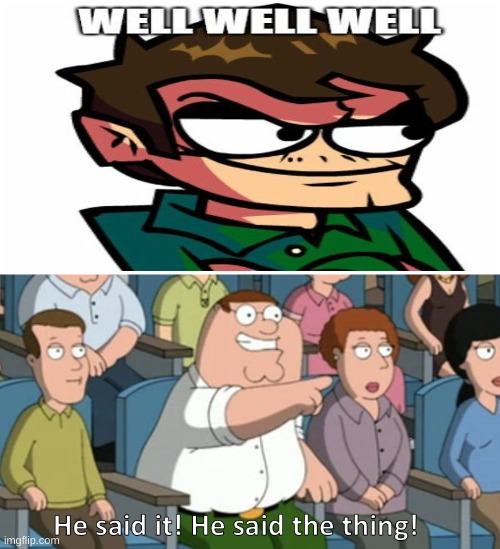 Well Well Well | image tagged in he said the thing,memes,well well well,eduardo,eddsworld,you have been eternally cursed for reading the tags | made w/ Imgflip meme maker