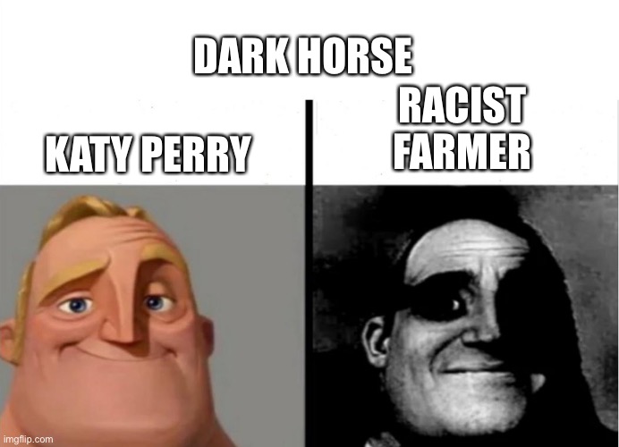 A horse | DARK HORSE; RACIST FARMER; KATY PERRY | image tagged in teacher's copy,memes,funny,fyp,dark horse,katy perry | made w/ Imgflip meme maker