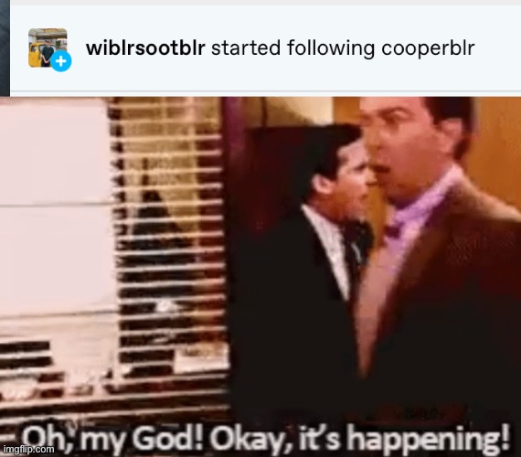 Wilbur followed me on tumblr KENDIEINFORIENIEOFNUIENF | image tagged in oh my god okay it's happening | made w/ Imgflip meme maker