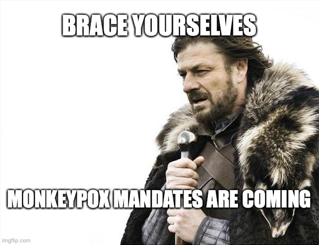 Brace Yourselves X is Coming Meme | BRACE YOURSELVES; MONKEYPOX MANDATES ARE COMING | image tagged in memes,brace yourselves x is coming | made w/ Imgflip meme maker