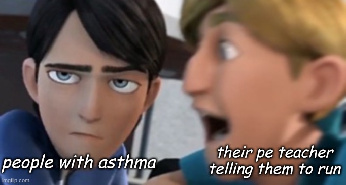 I can relate to this | their pe teacher telling them to run; people with asthma | image tagged in asthma,trollhunters,tales of arcadia | made w/ Imgflip meme maker