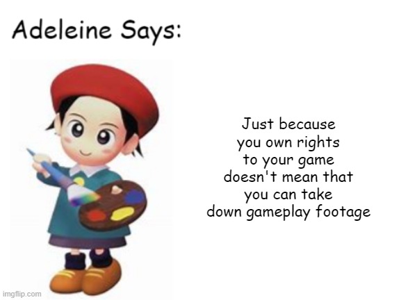 Adeleine Says something about Nintendo | Just because you own rights to your game doesn't mean that you can take down gameplay footage | image tagged in adeleine says,kirby | made w/ Imgflip meme maker