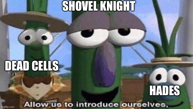 SHOVEL KNIGHT DEAD CELLS HADES | image tagged in veggietales 'allow us to introduce ourselfs' | made w/ Imgflip meme maker