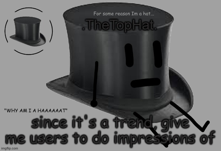 Top Hat announcement temp | since it's a trend, give me users to do impressions of | image tagged in top hat announcement temp | made w/ Imgflip meme maker