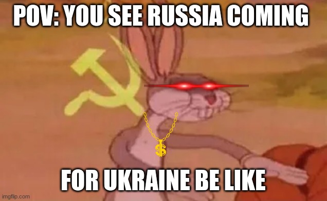 rassia be like | POV: YOU SEE RUSSIA COMING; FOR UKRAINE BE LIKE | image tagged in bugs bunny communist | made w/ Imgflip meme maker