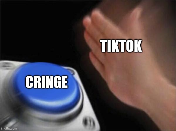 Blank Nut Button | TIKTOK; CRINGE | image tagged in memes,blank nut button | made w/ Imgflip meme maker