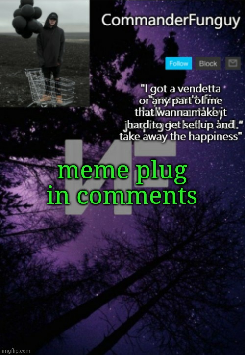 Lol who does this | meme plug in comments | image tagged in commanderfunguy nf template thx yachi | made w/ Imgflip meme maker