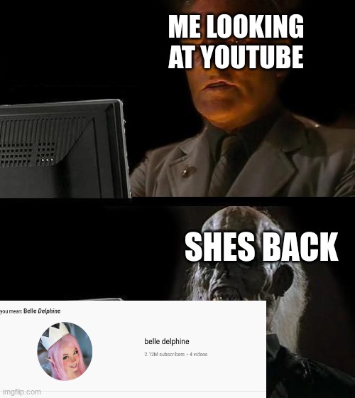 oh noooo |  ME LOOKING AT YOUTUBE; SHES BACK | image tagged in memes,i'll just wait here,noooooo | made w/ Imgflip meme maker