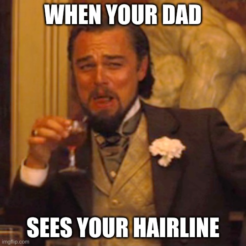 Hairline | WHEN YOUR DAD; SEES YOUR HAIRLINE | image tagged in memes,laughing leo | made w/ Imgflip meme maker