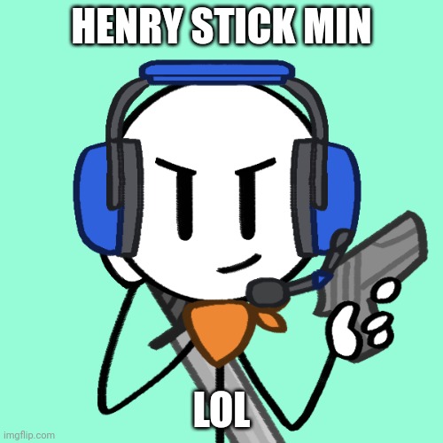 Henry stickmin oc | HENRY STICK MIN LOL | image tagged in henry stickmin oc | made w/ Imgflip meme maker