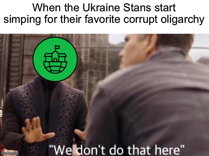 Common Sense Party only simps for one country: The United States of America | When the Ukraine Stans start simping for their favorite corrupt oligarchy | image tagged in we dont do that here,usa | made w/ Imgflip meme maker