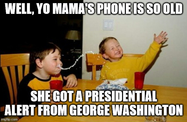 WELL, YO MAMA'S PHONE IS SO OLD SHE GOT A PRESIDENTIAL ALERT FROM GEORGE WASHINGTON | image tagged in memes,yo mamas so fat | made w/ Imgflip meme maker