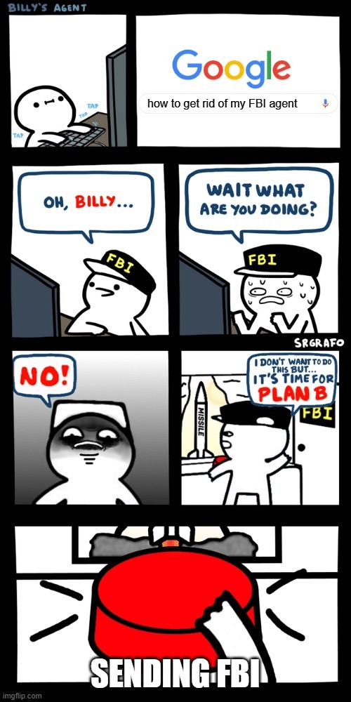Billy’s FBI agent plan B | how to get rid of my FBI agent; SENDING FBI | image tagged in billy s fbi agent plan b | made w/ Imgflip meme maker