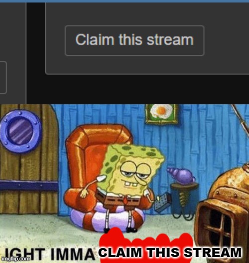 haha should I do that? | CLAIM THIS STREAM | image tagged in ight imma head out,too bad,imma be owner now | made w/ Imgflip meme maker