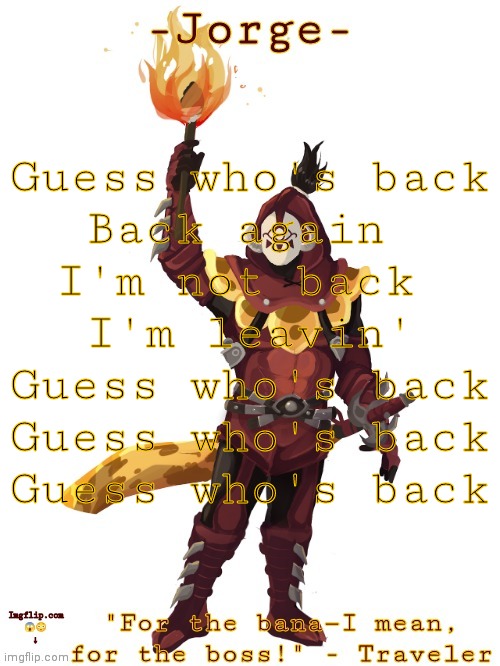 Guess who's back Back again  I'm not back  I'm leavin' Guess who's back Guess who's back Guess who's back | Guess who's back
Back again 
I'm not back 
I'm leavin'
Guess who's back
Guess who's back
Guess who's back | image tagged in yiga template | made w/ Imgflip meme maker