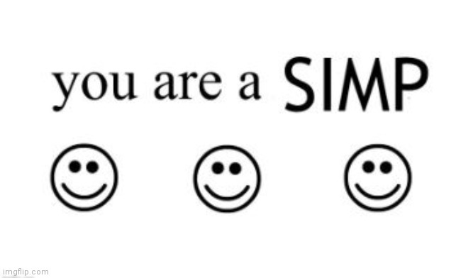 You Are A Simp | image tagged in you are a simp | made w/ Imgflip meme maker