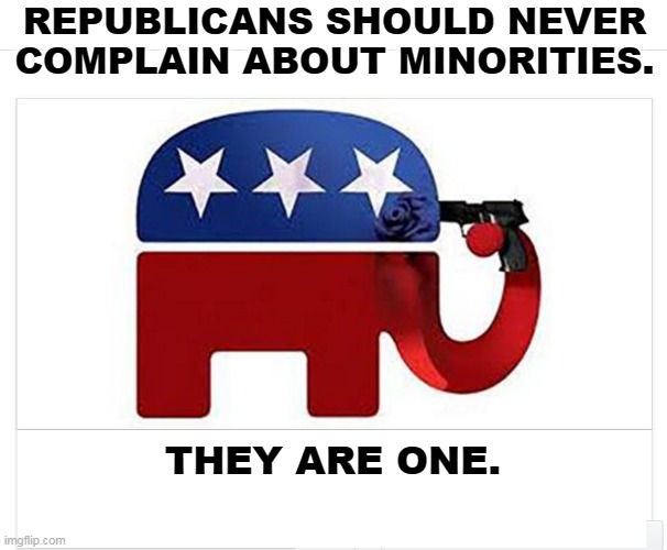 Elephant shoots itself with the Big Lie | REPUBLICANS SHOULD NEVER COMPLAIN ABOUT MINORITIES. THEY ARE ONE. | image tagged in elephant shoots itself with the big lie,republicans,minorites | made w/ Imgflip meme maker