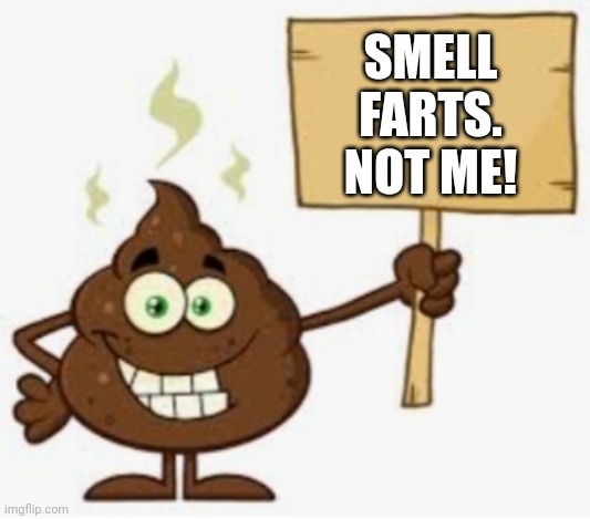 Poop sign | SMELL FARTS. NOT ME! | image tagged in poop sign | made w/ Imgflip meme maker