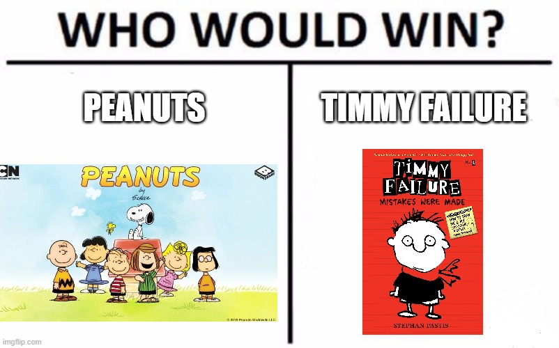 They're similar comics | PEANUTS; TIMMY FAILURE | image tagged in memes,who would win,peanuts,snoopy,charlie brown,timmy | made w/ Imgflip meme maker