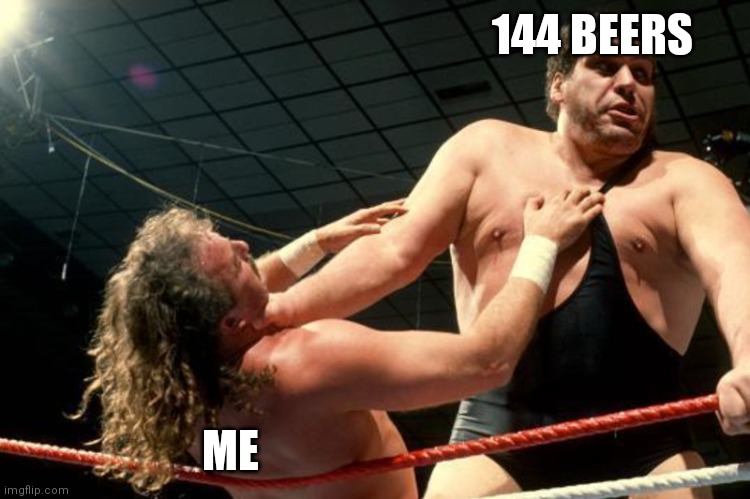Andre the Giant | 144 BEERS; ME | image tagged in andre the giant | made w/ Imgflip meme maker