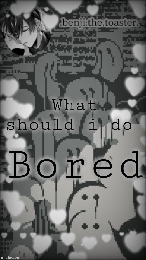 Benjis "moody" template |  What should i do; Bored | image tagged in benjis moody template | made w/ Imgflip meme maker