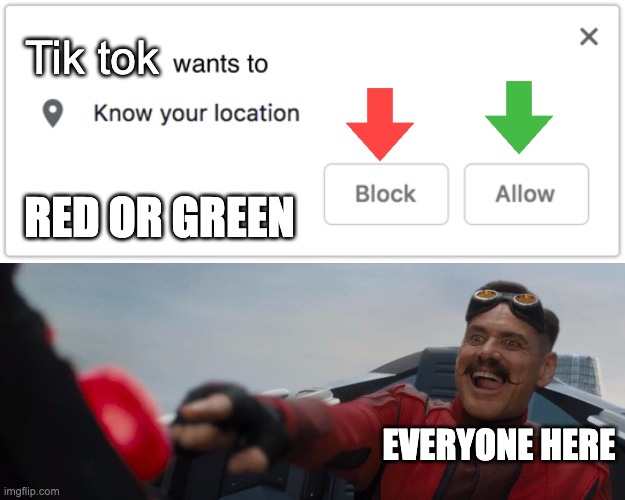 Tik tok; RED OR GREEN; EVERYONE HERE | image tagged in x wants to know your location,dr robotnik pushing button | made w/ Imgflip meme maker