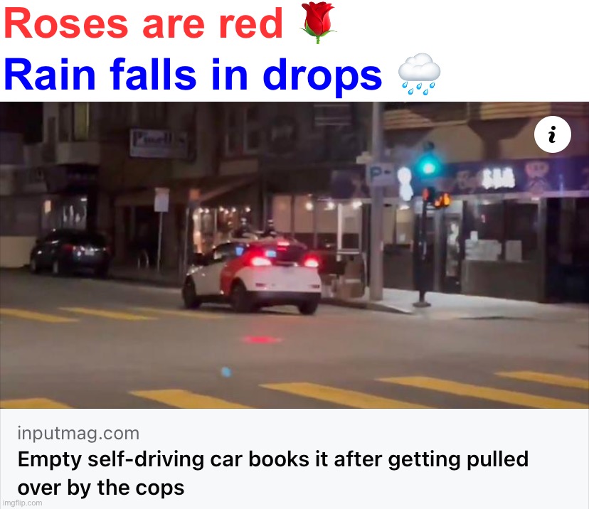 Uh oh | Roses are red 🌹; Rain falls in drops 🌧 | image tagged in empty self-driving car,roses are red,cops,artificial intelligence,uh oh | made w/ Imgflip meme maker