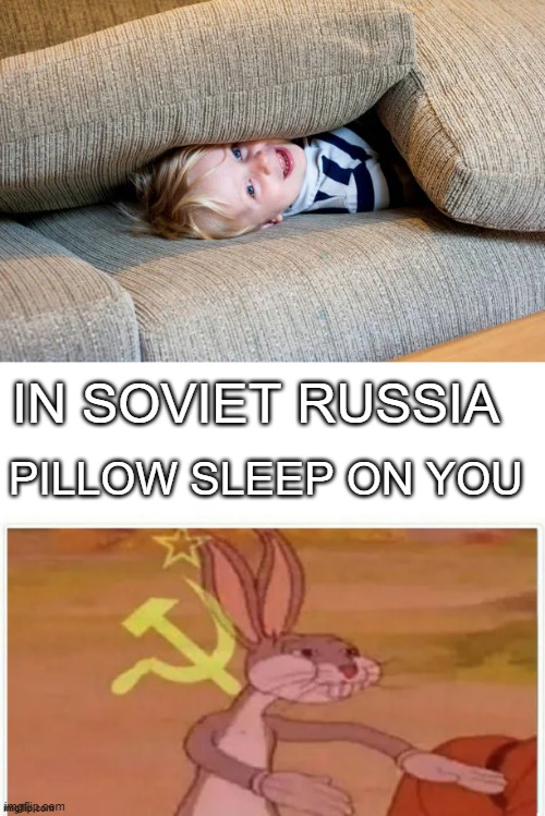i saw this image and had to make a stupid meme im sorry | IN SOVIET RUSSIA; PILLOW SLEEP ON YOU | image tagged in communist bugs bunny | made w/ Imgflip meme maker