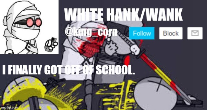 king_corn announcement temp | I FINALLY GOT OFF OF SCHOOL. | image tagged in king_corn announcement temp | made w/ Imgflip meme maker