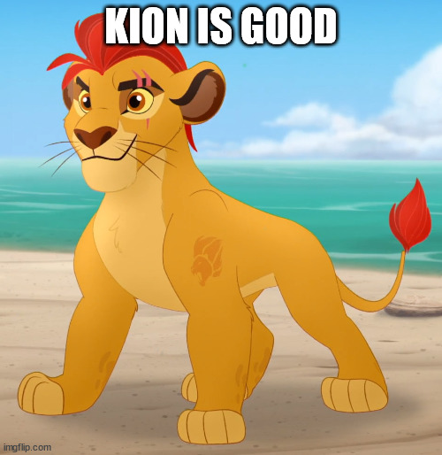 Rare footage |  KION IS GOOD | image tagged in rare footage,memes,the lion guard | made w/ Imgflip meme maker