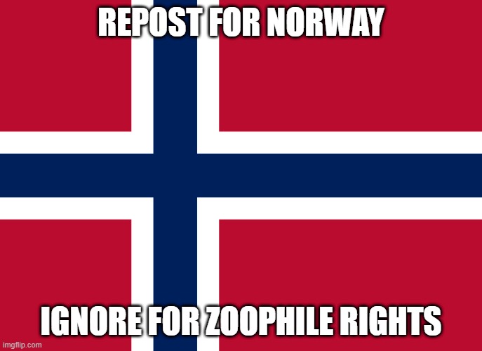 REPOST FOR NORWAY; IGNORE FOR ZOOPHILE RIGHTS | made w/ Imgflip meme maker